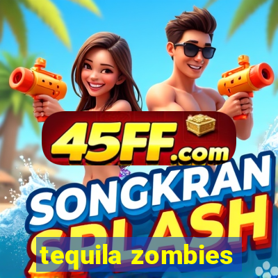 tequila zombies